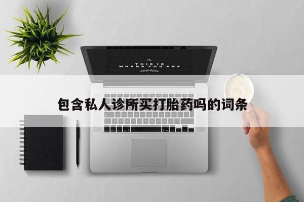 买流产药的微信联系方式包含私人诊所买打胎药吗的词条