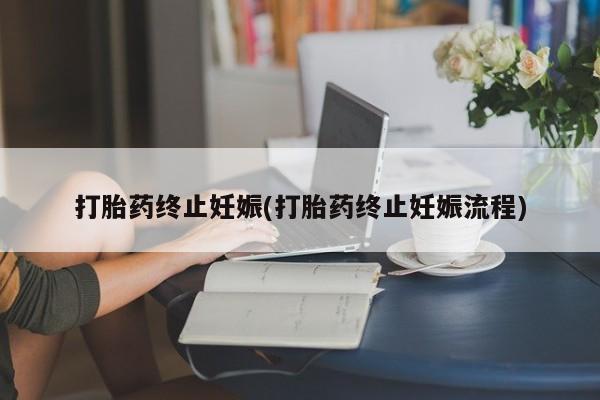 买流产药的微信联系方式打胎药终止妊娠(打胎药终止妊娠流程)