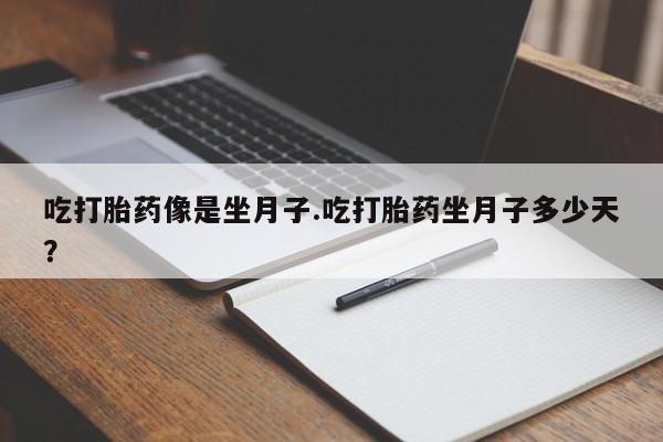 买流产药的微信联系方式吃打胎药像是坐月子.吃打胎药坐月子多少天？