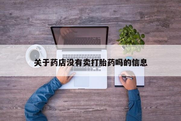 买流产药的微信联系方式关于药店没有卖打胎药吗的信息